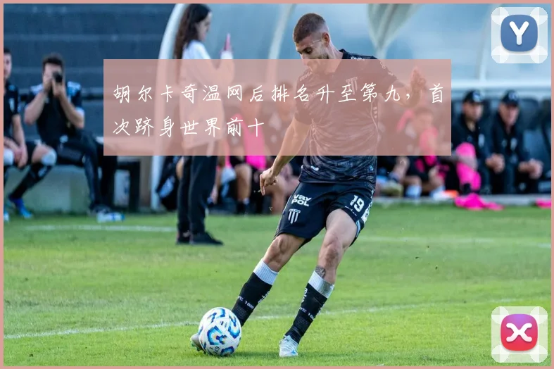 胡尔卡奇温网后排名升至第九,首次跻身世界前十